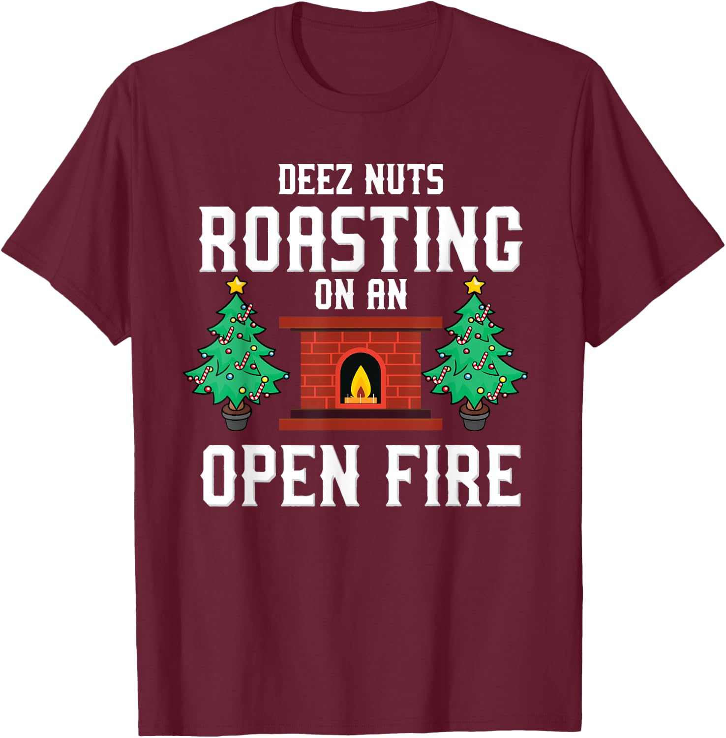 Deez Nuts Roasting Open Fire Funny Christmas Song Pun T-Shirt - T-Shirt | Maroon