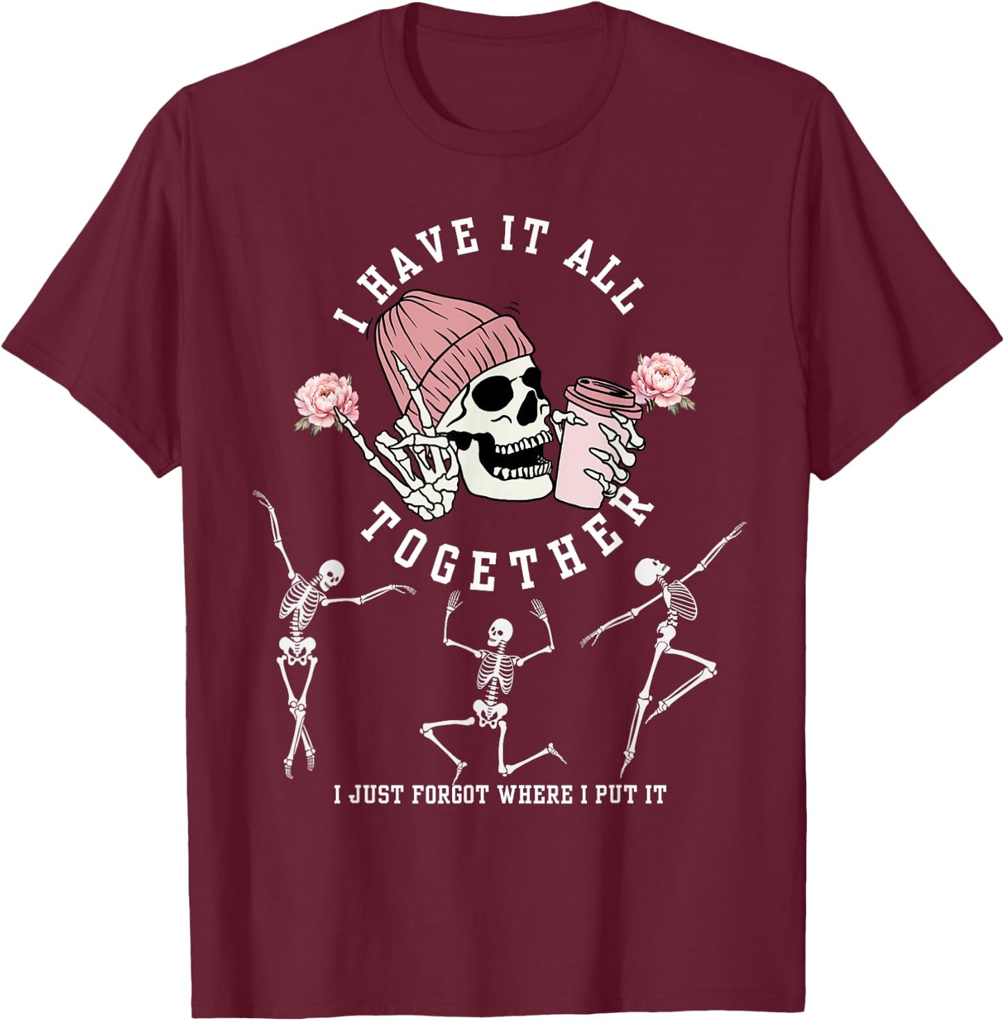 I Have It All Together Just Forgot Where I Put It Skeleton T-Shirt - T-Shirt | Maroon