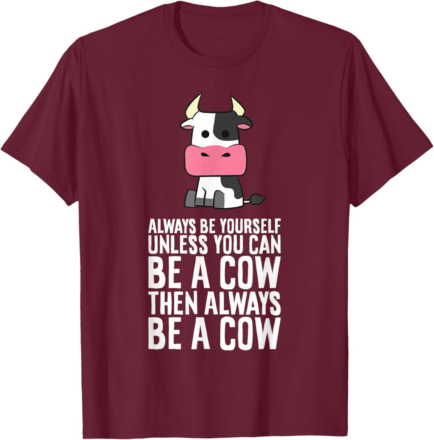 Always Be Yourself Unless You Can Be A Cow T-Shirt - T-Shirt | Maroon