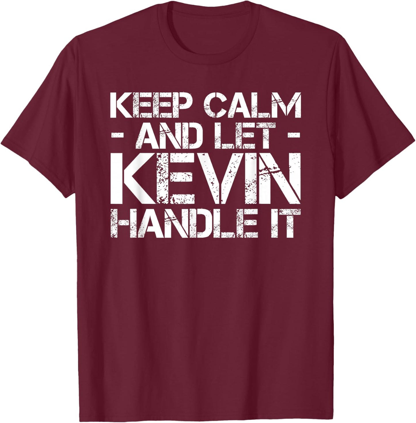 Keep Calm and LET Kevin Handle IT Funny Birthday Gift T-Shirt - T-Shirt | Maroon