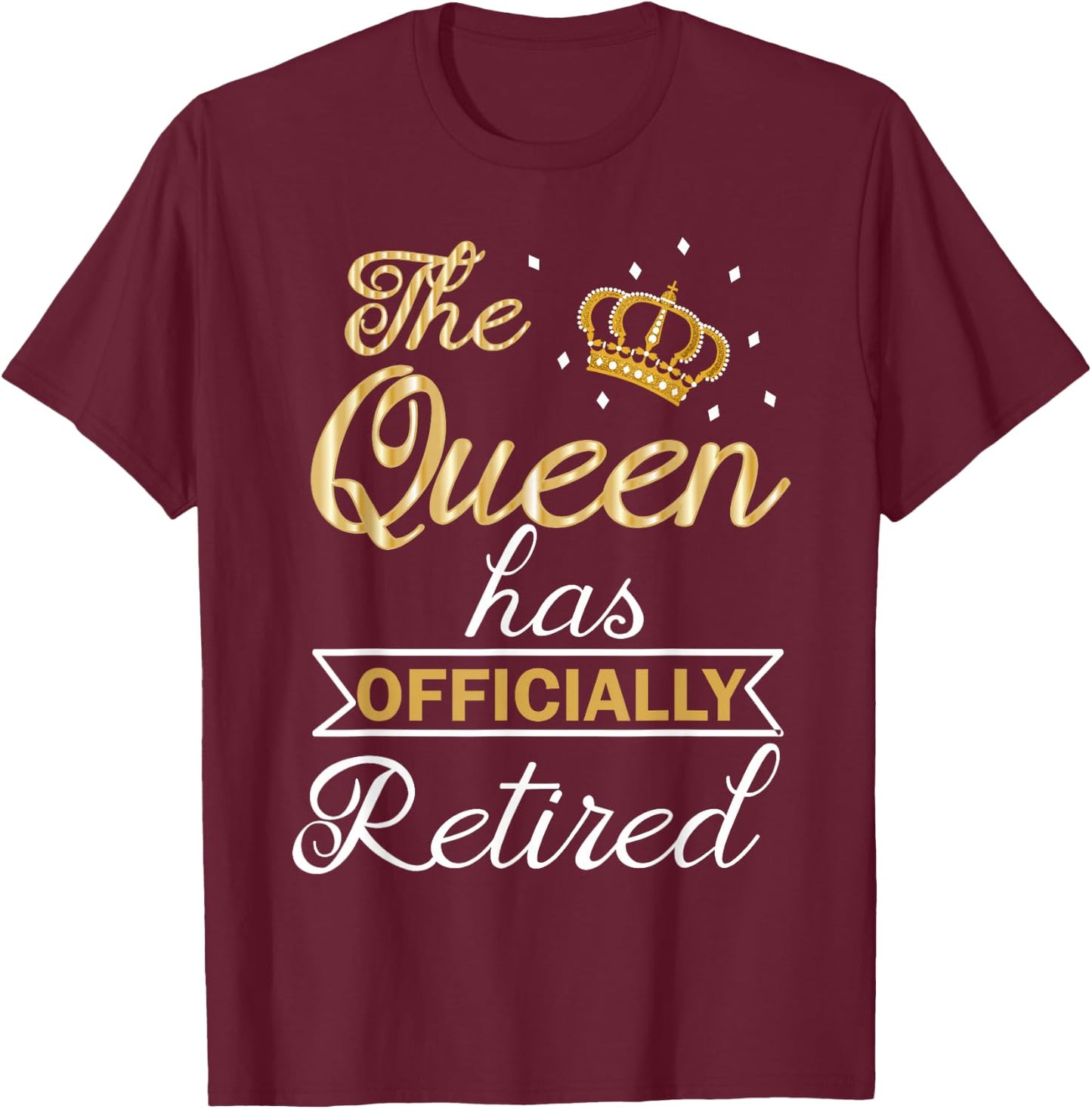 The Queen Has Officially Retired Shirt Funny Retired T-Shirt - T-Shirt | Maroon