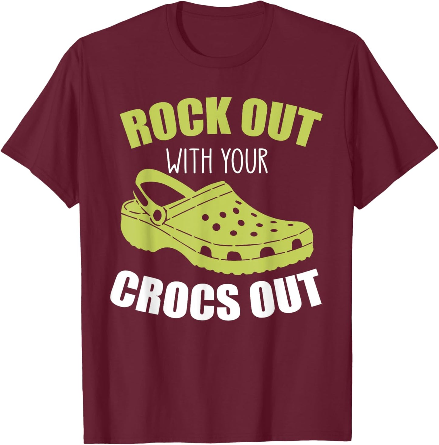 Rock Out With Your Crocs Out - Funny Saying Sarcastic T-Shirt - T-Shirt | Maroon