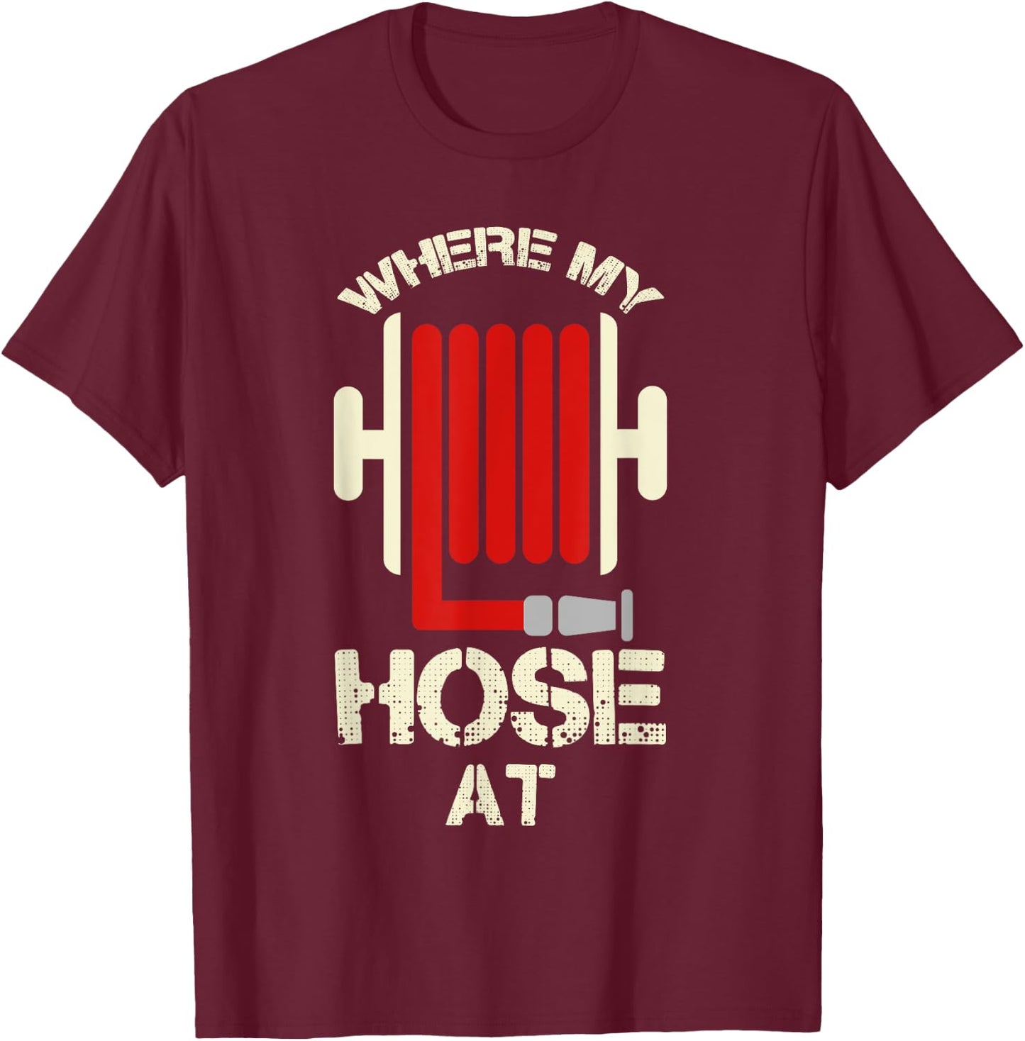 Cool Where My Hose At? Shirt For Firemen And Forewomen T-Shirt - T-Shirt | Maroon