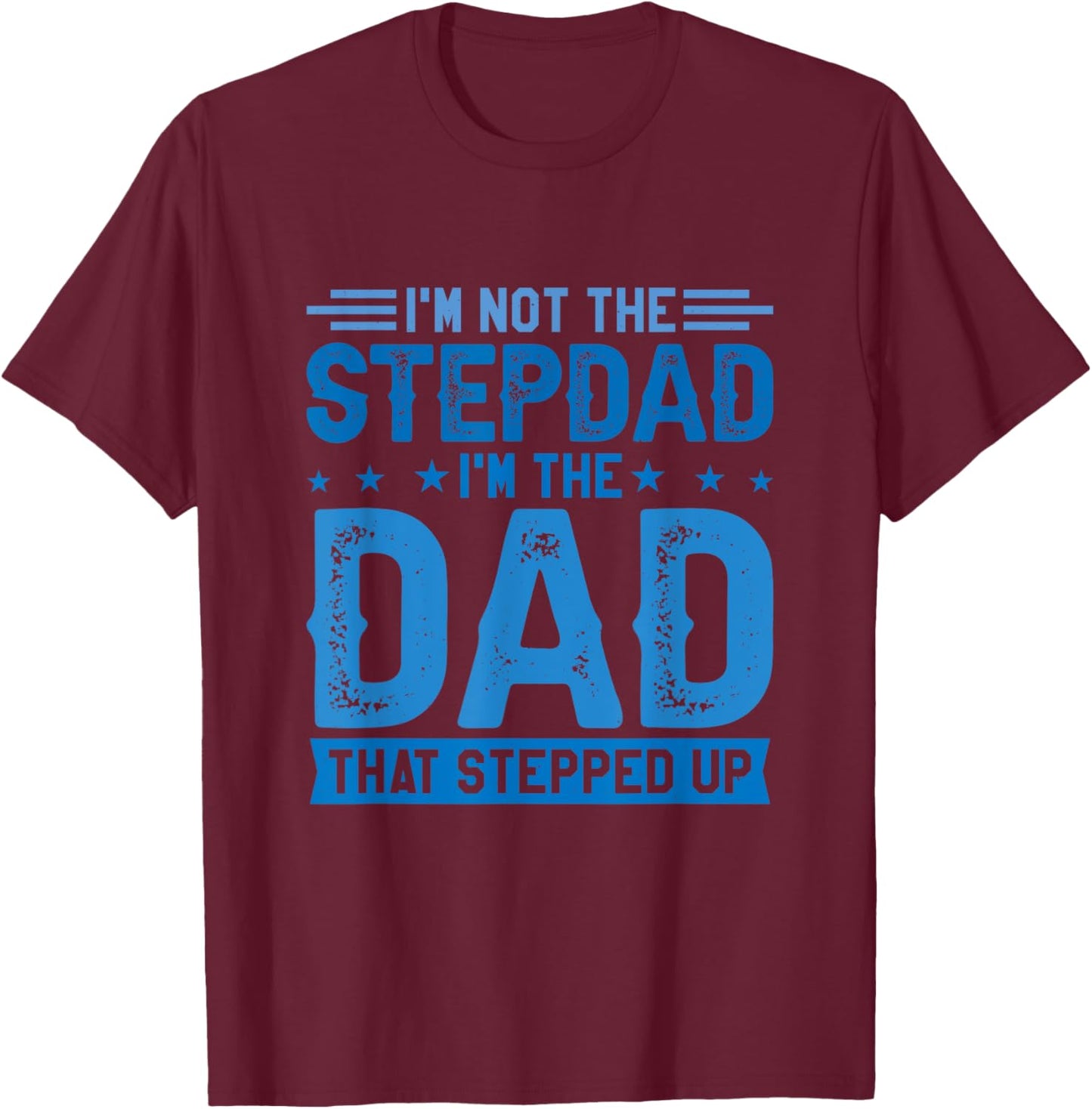 I'm Not The Stepdad I'm The Dad That Stepped Up Stepfather T-Shirt - T-Shirt | Maroon