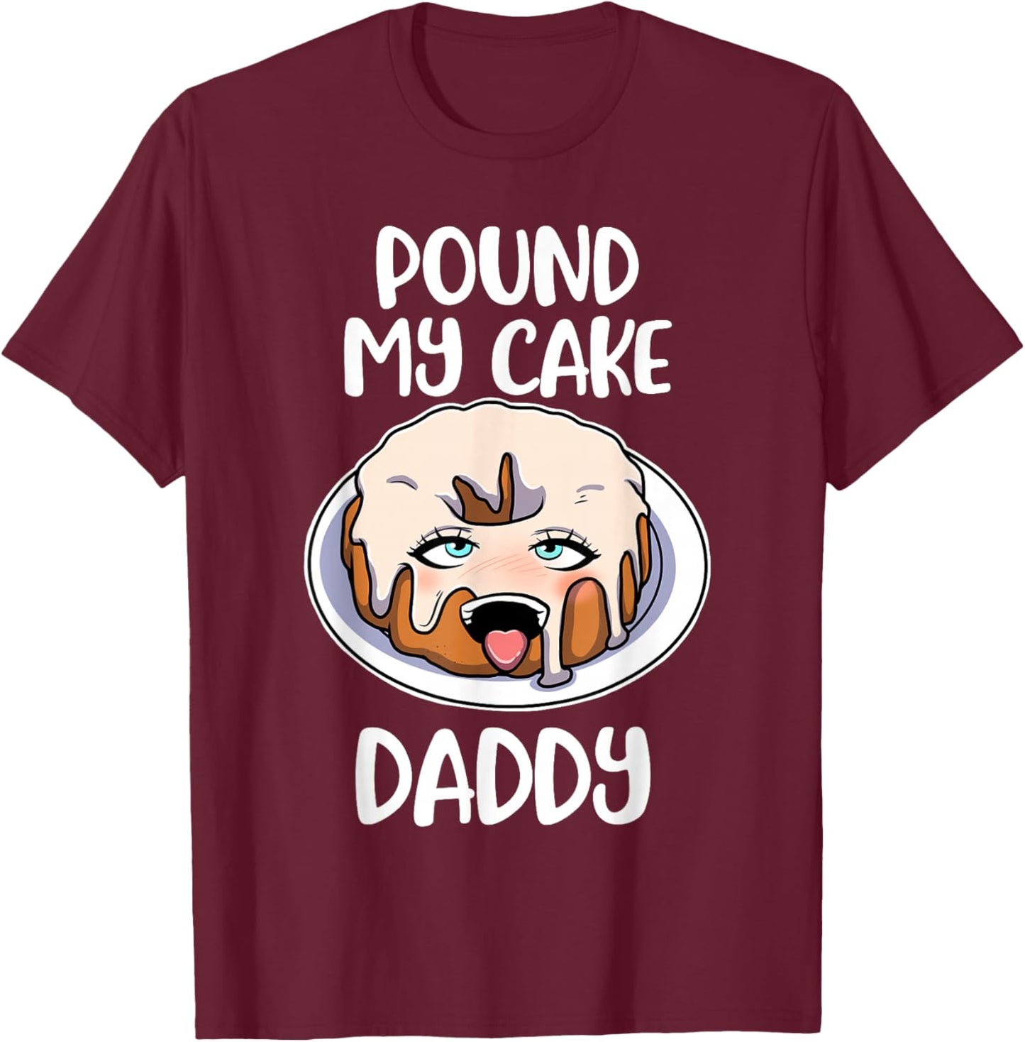 Pound My Cake Daddy T-Shirt - T-Shirt | Maroon