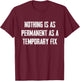 Nothing Is As Permanent As A Temporary Fix T-Shirt - T-Shirt | Maroon