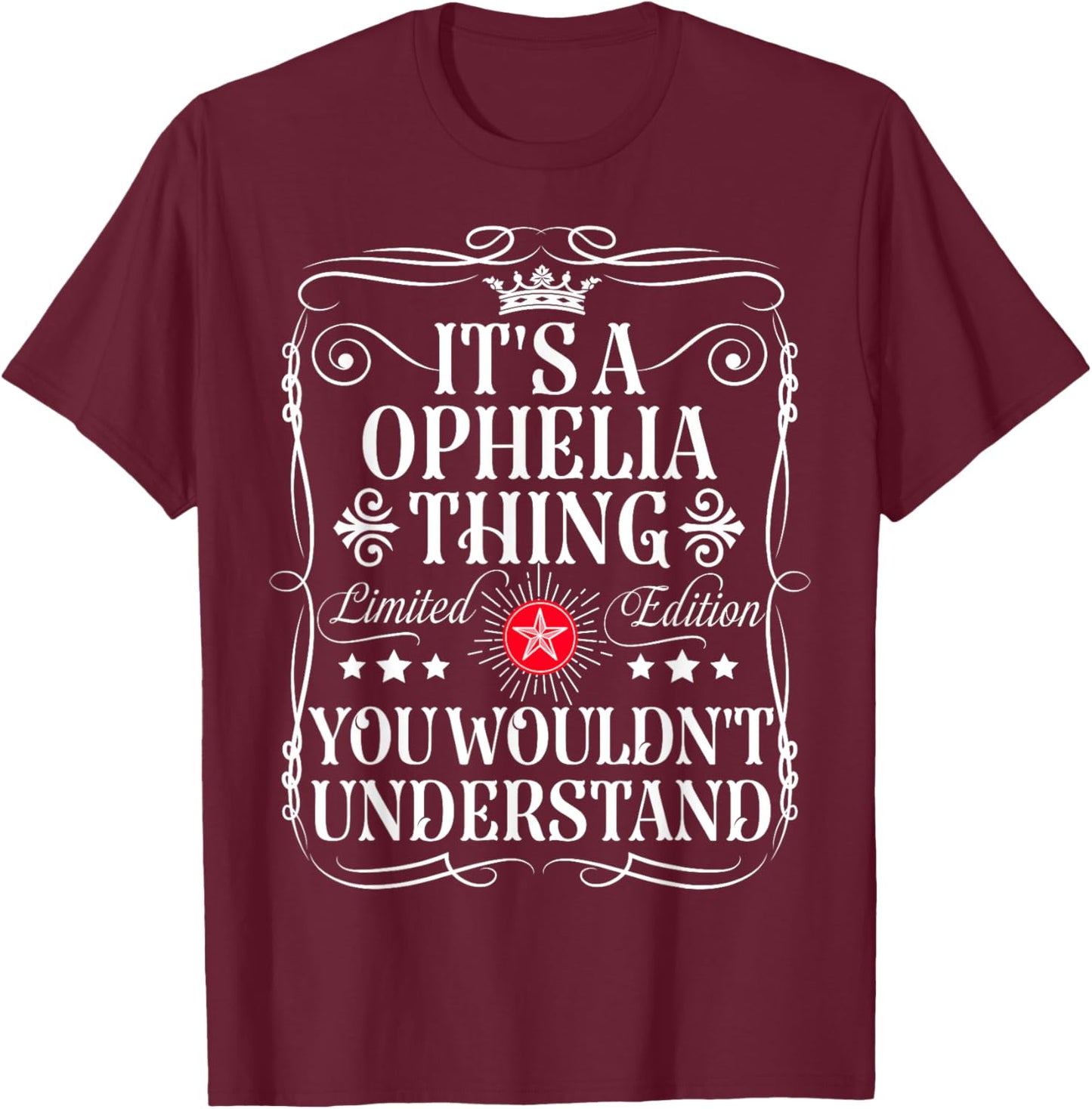 Ophelia Name Its A Ophelia Thing You Wouldn't Understand T-Shirt - T-Shirt | Maroon