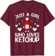 Ketchup Lover Just A Girl Who Loves Ketchup T-Shirt - T-Shirt | Maroon