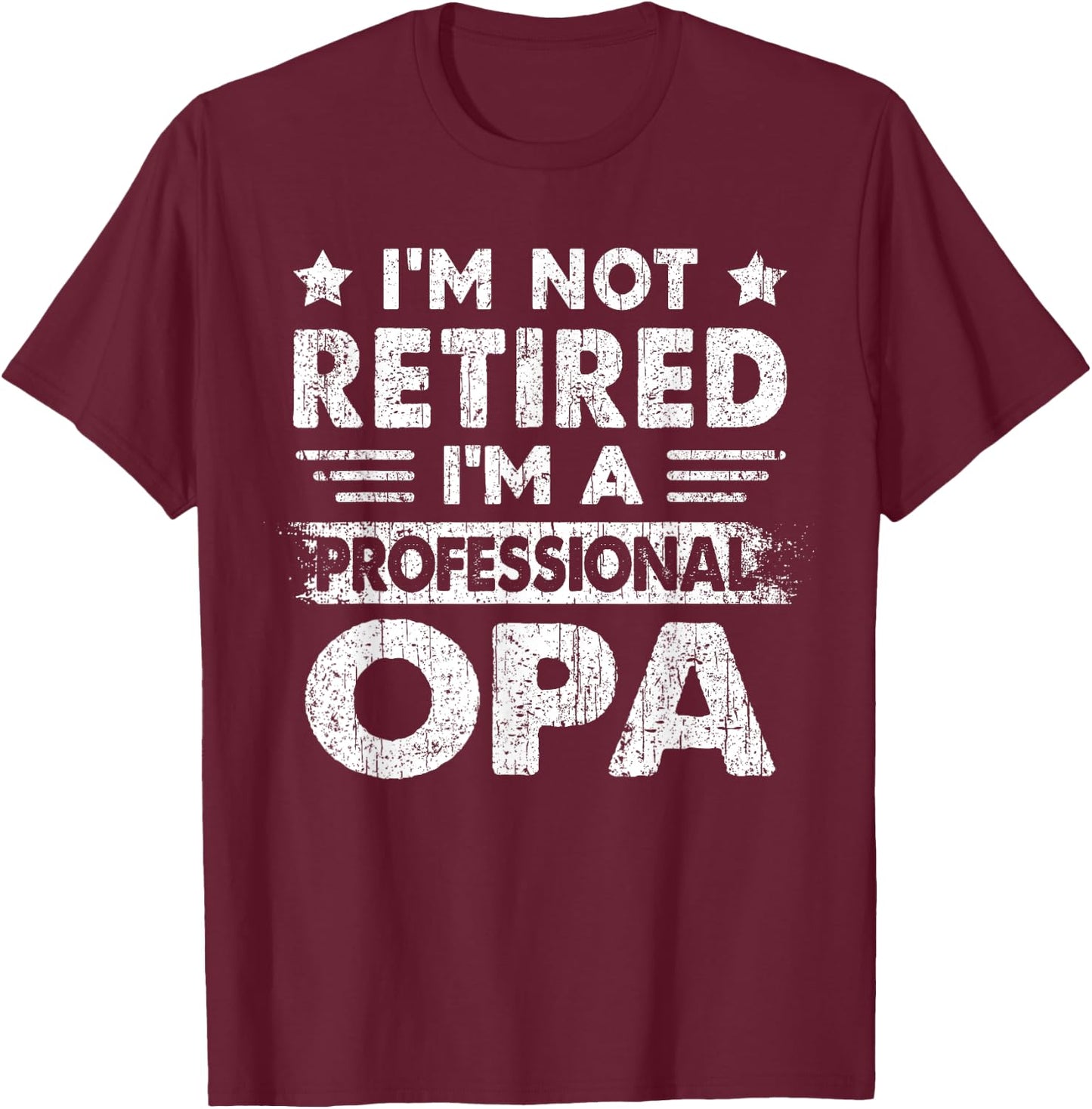 I'm Not Retired A Professional Opa Fathers Day Gift T-Shirt - T-Shirt | Maroon