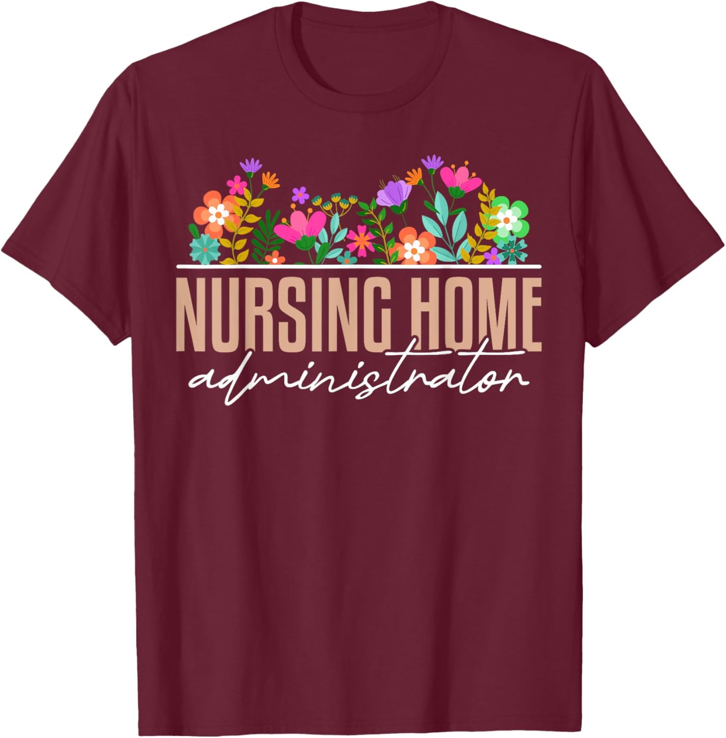 Nursing Home Administrator Job Appreciation Floral T-Shirt - T-Shirt | Maroon