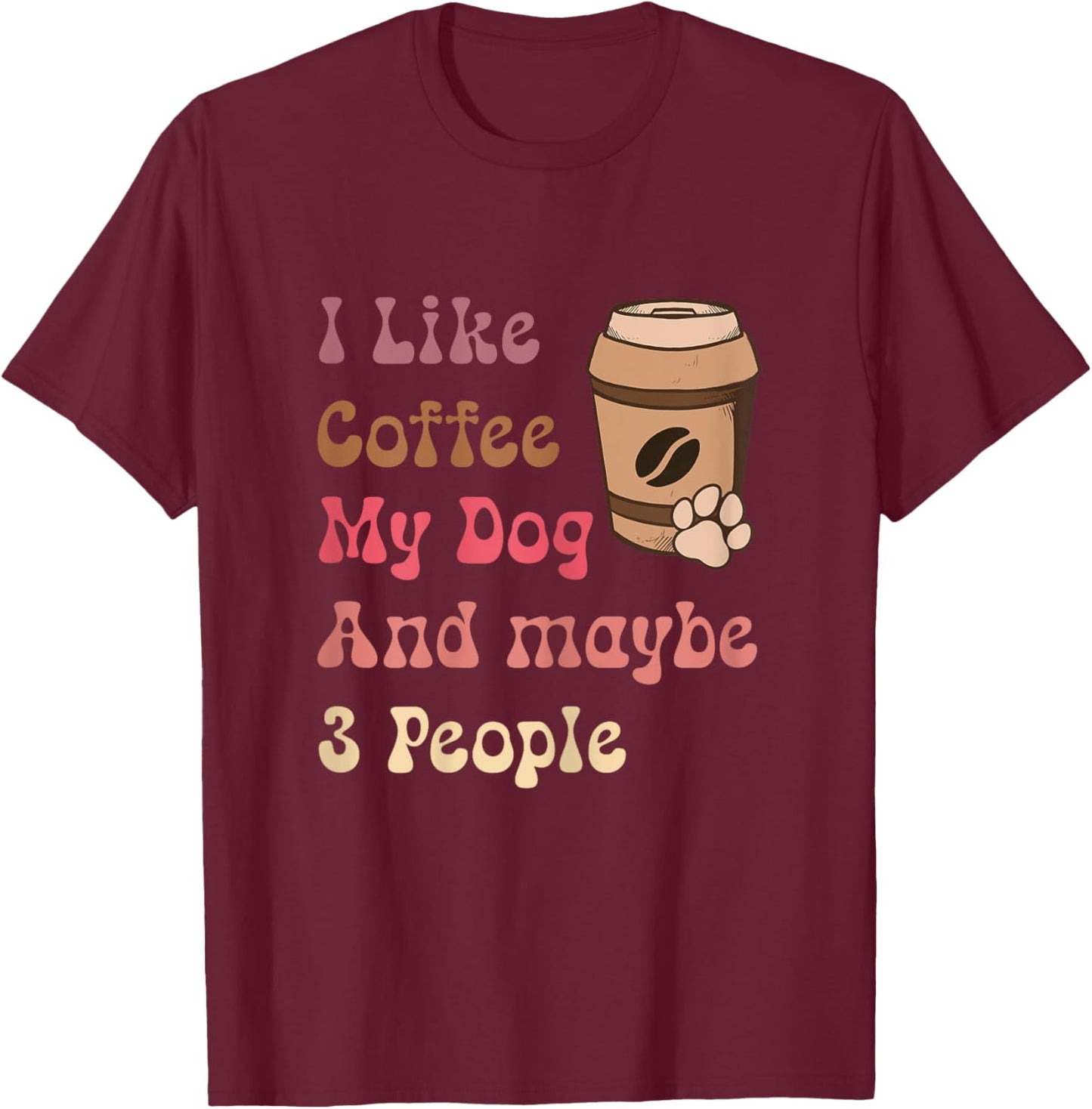 Groovy Coffee Lovers I Like Coffee My Dog and Maybe 3 People T-Shirt - T-Shirt | Maroon