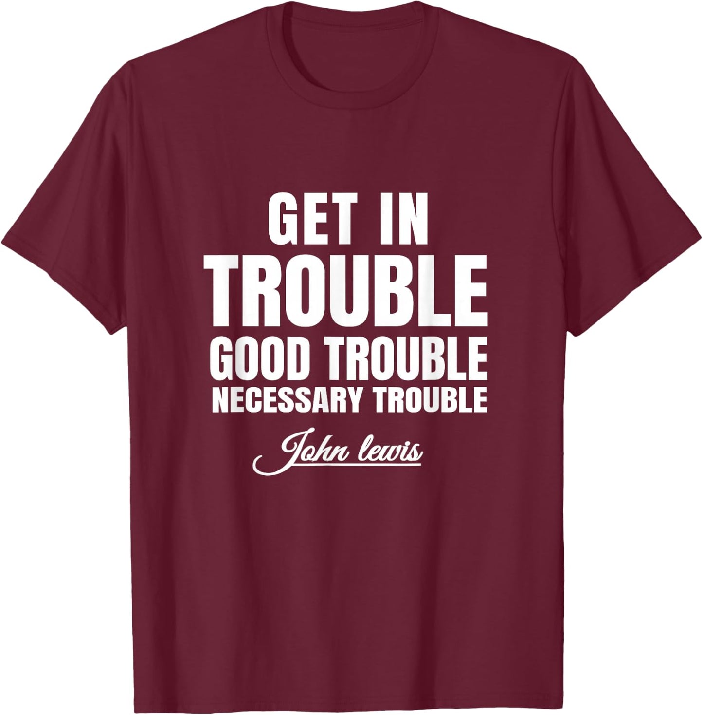 Get in Trouble Good-Trouble Necessary Trouble John-Lewis T-Shirt - T-Shirt | Maroon