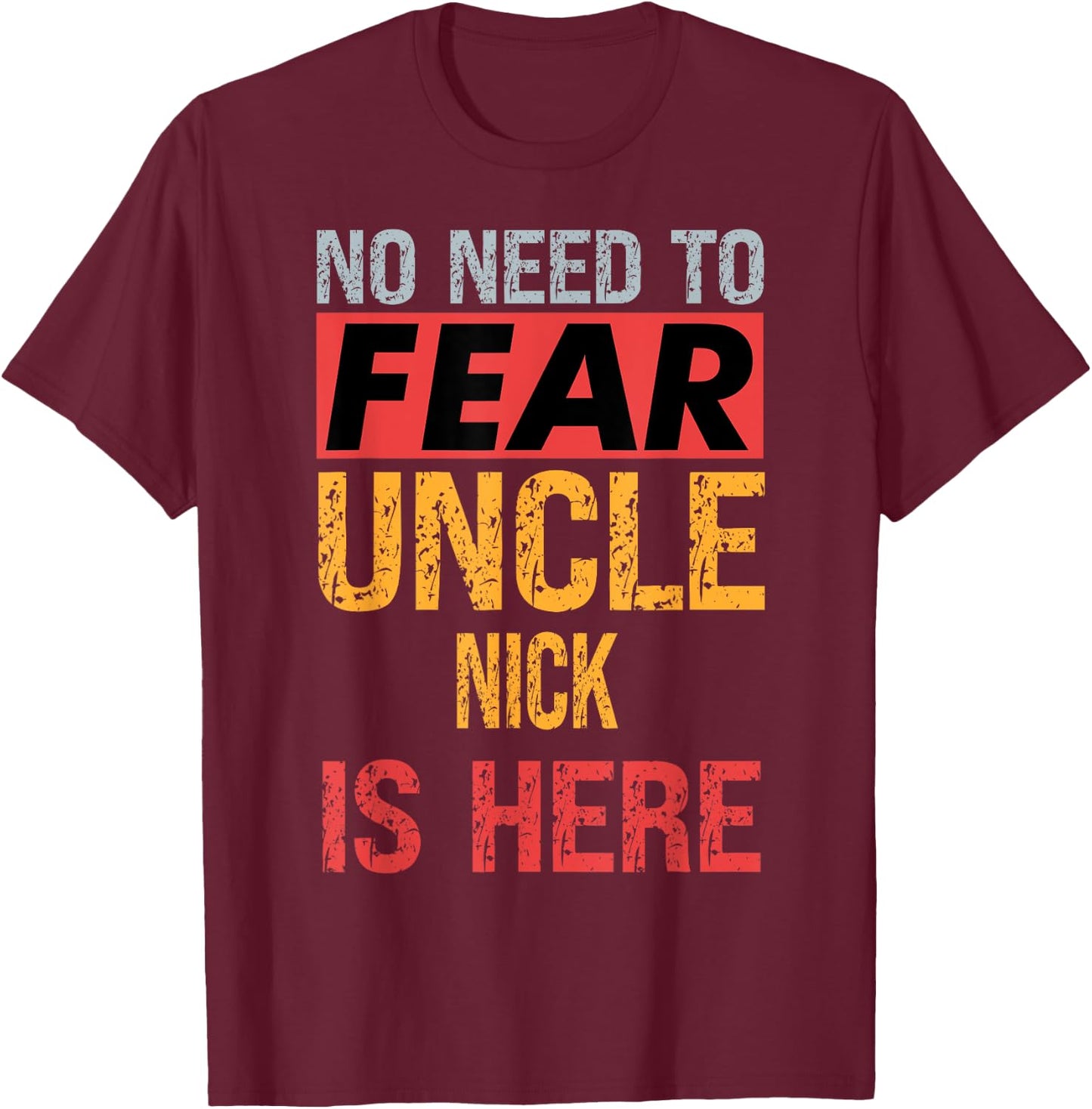 No Need To Fear Uncle Nick Is Here Funny Hero Uncle T-Shirt - T-Shirt | Maroon