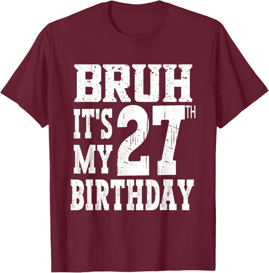 Bruh It's My 27th Birthday Gifts 27 Year Old Bday T-Shirt - T-Shirt | Maroon
