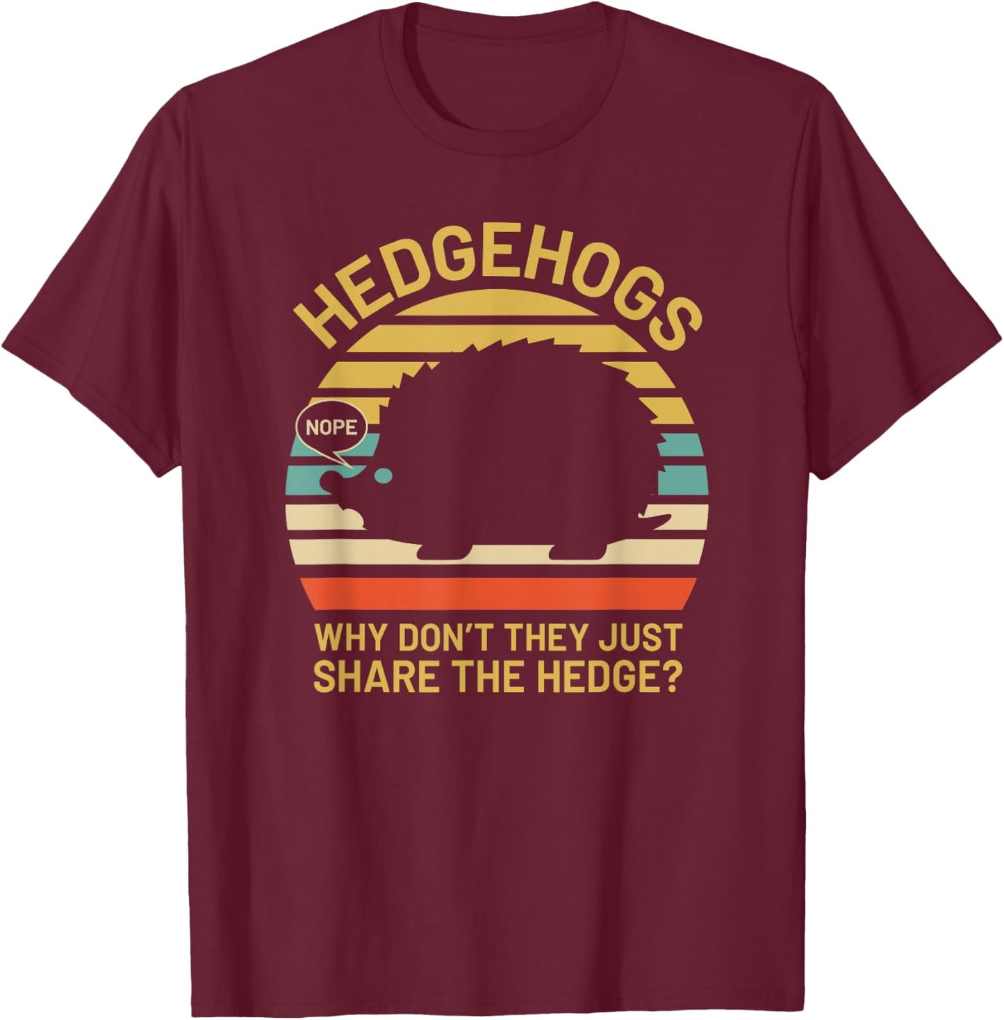 Hedgehogs Why Don't They Just Share The Hedge T-Shirt - T-Shirt | Maroon