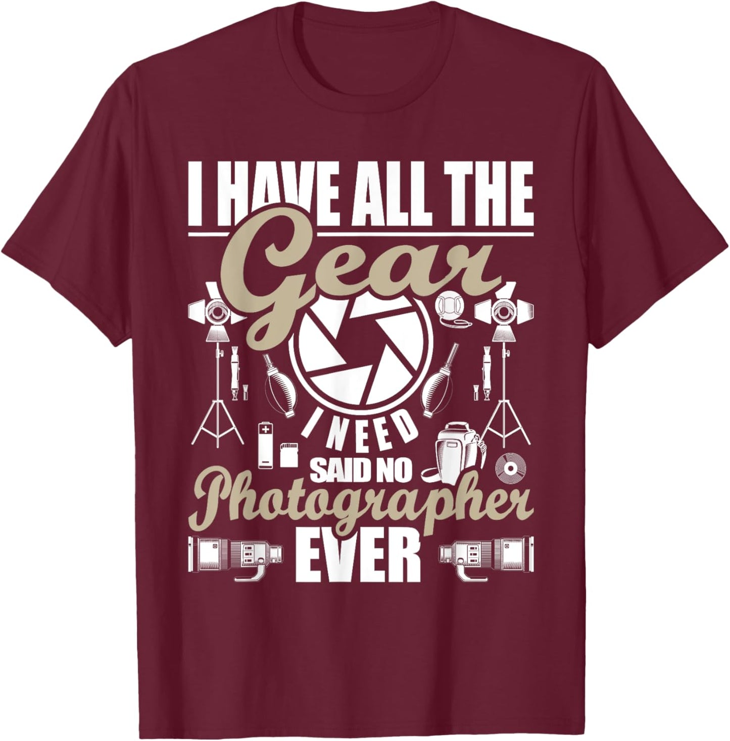 I Have All The Gear I Need - Photographer Camera Photography T-Shirt - T-Shirt | Maroon