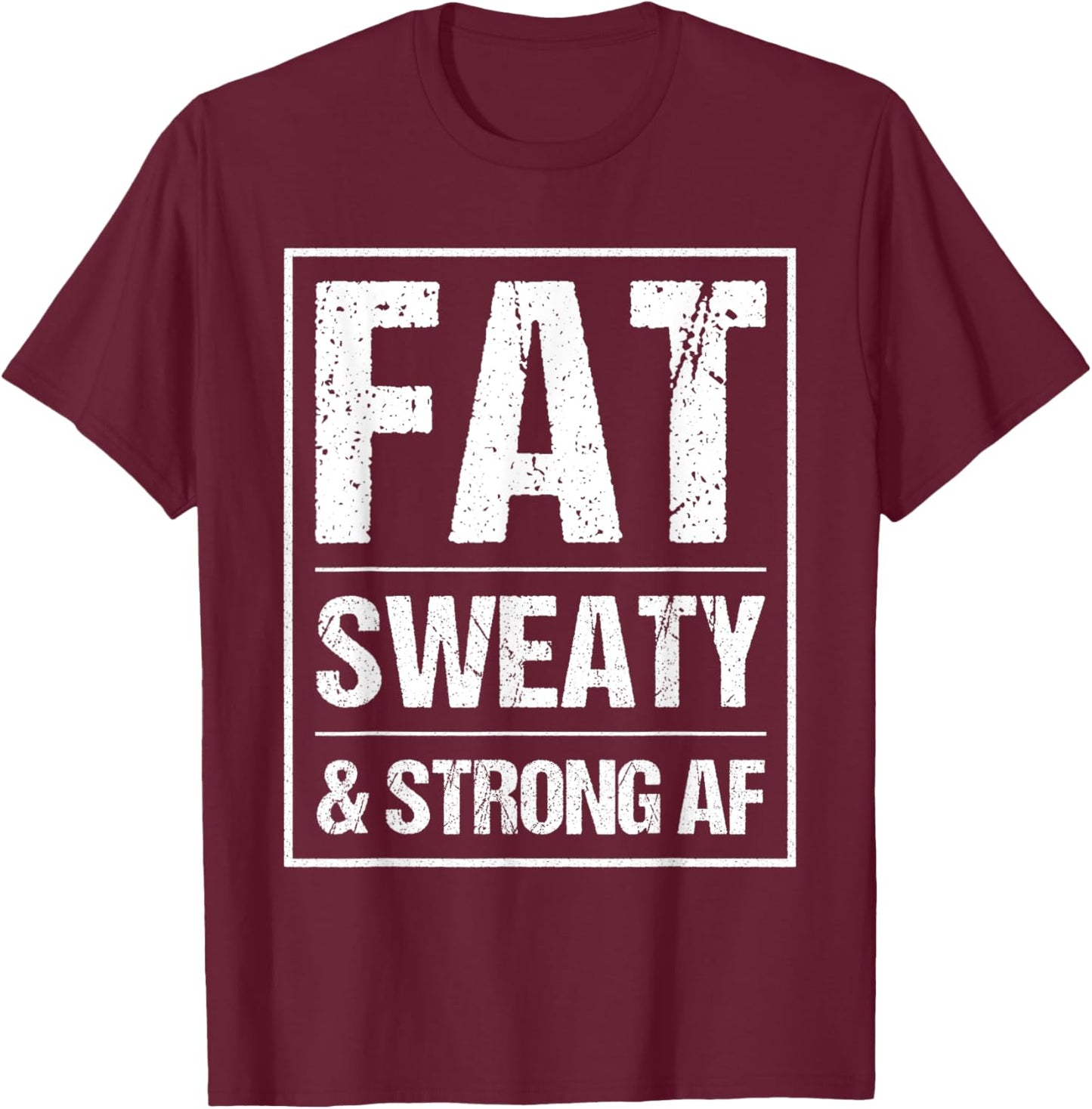 Fat Sweaty & Strong AF Funny Gym Quote Fat People Gym lover T-Shirt - T-Shirt | Maroon