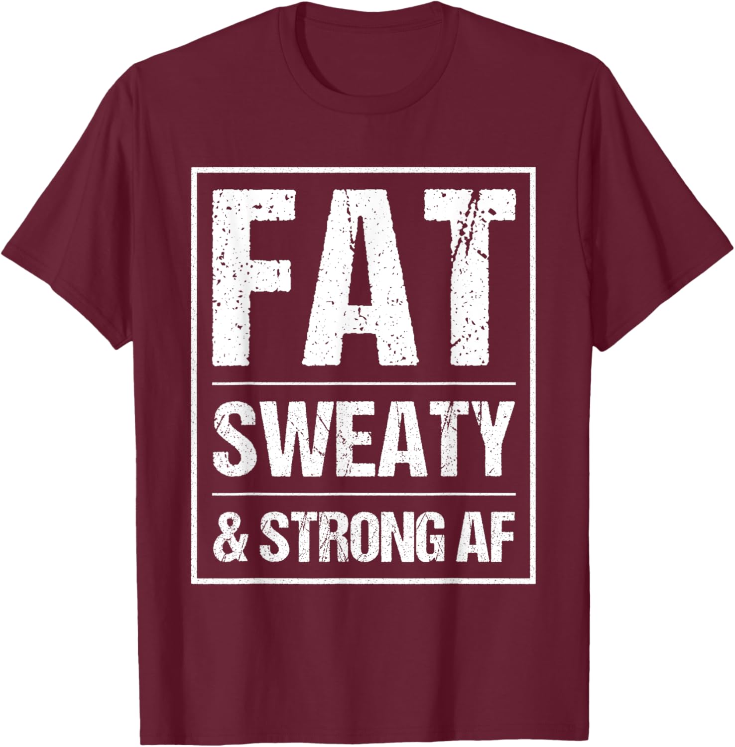 Fat Sweaty & Strong AF Funny Gym Quote Fat People Gym lover T-Shirt - T-Shirt | Maroon