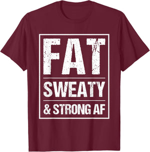 Fat Sweaty & Strong AF Funny Gym Quote Fat People Gym lover T-Shirt - T-Shirt | Maroon