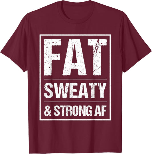 Fat Sweaty & Strong AF Funny Gym Quote Fat People Gym lover T-Shirt - T-Shirt | Maroon
