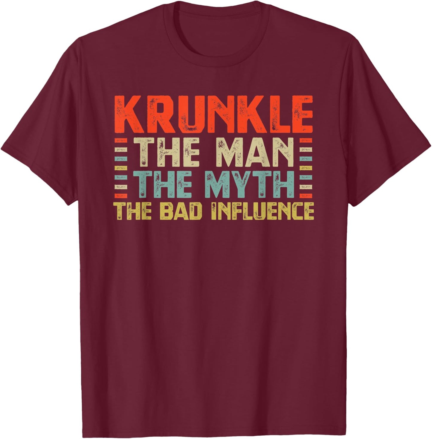 Krunkle The Man The Myth The Bad Influence Crazy Funny Uncle T-Shirt - T-Shirt | Maroon