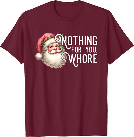 Funny Santa Claus Vintage Nothing For You Whore Family Xmas T-Shirt - T-Shirt | Maroon