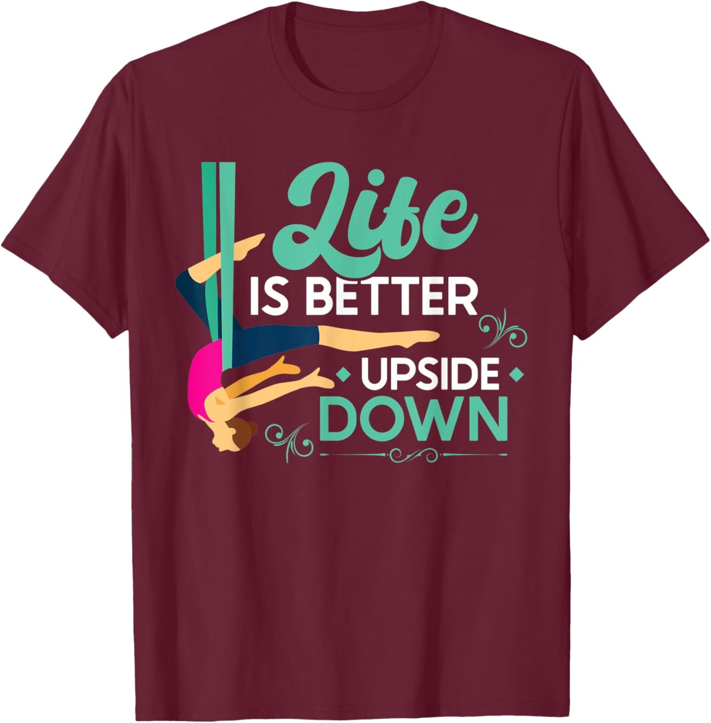 Life Is Better Upside Down - Aerialist T-Shirt - T-Shirt | Maroon