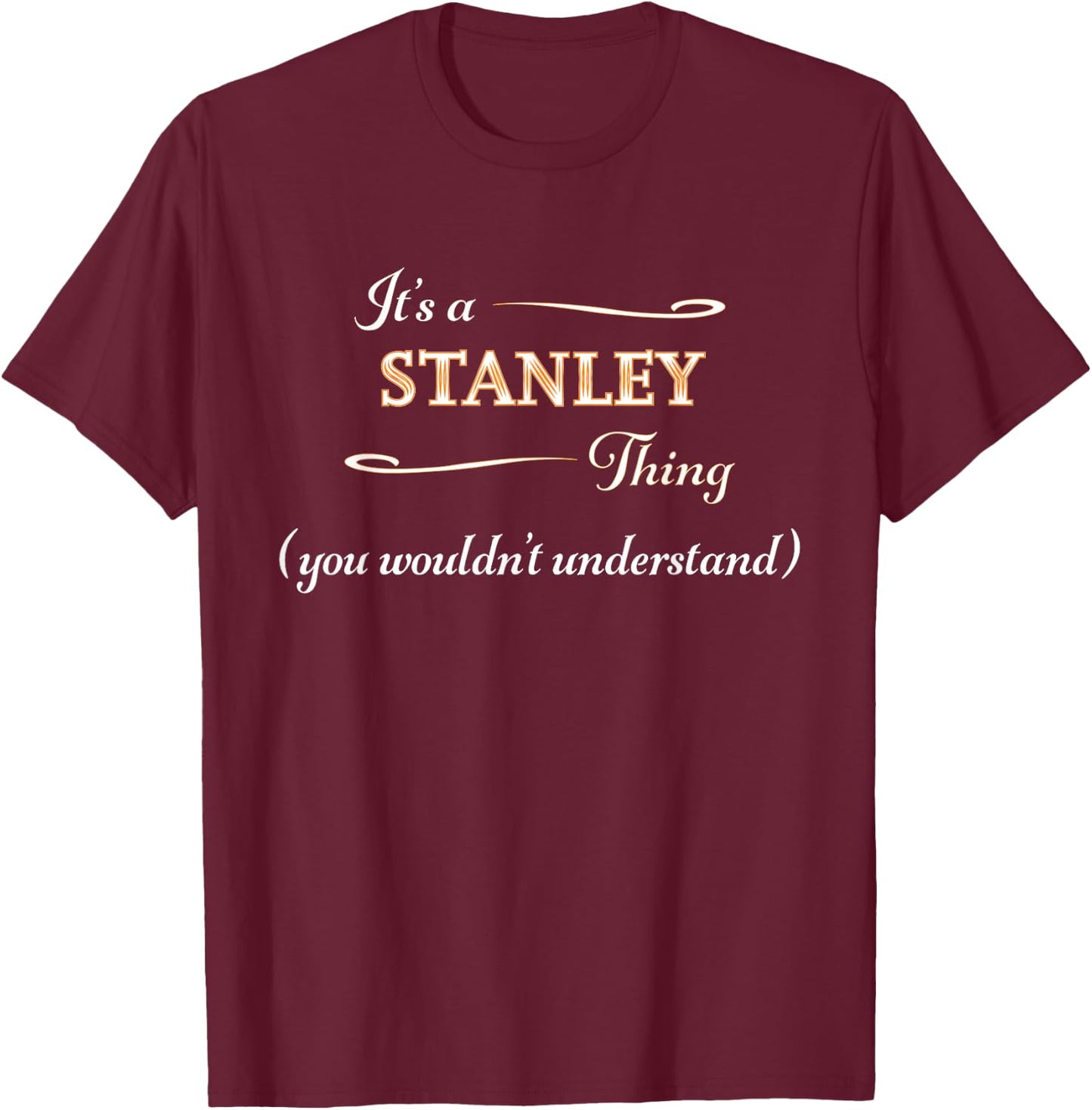 It's a STANLEY Thing, You Wouldn't Understand | Name Gift T-Shirt - T-Shirt | Maroon