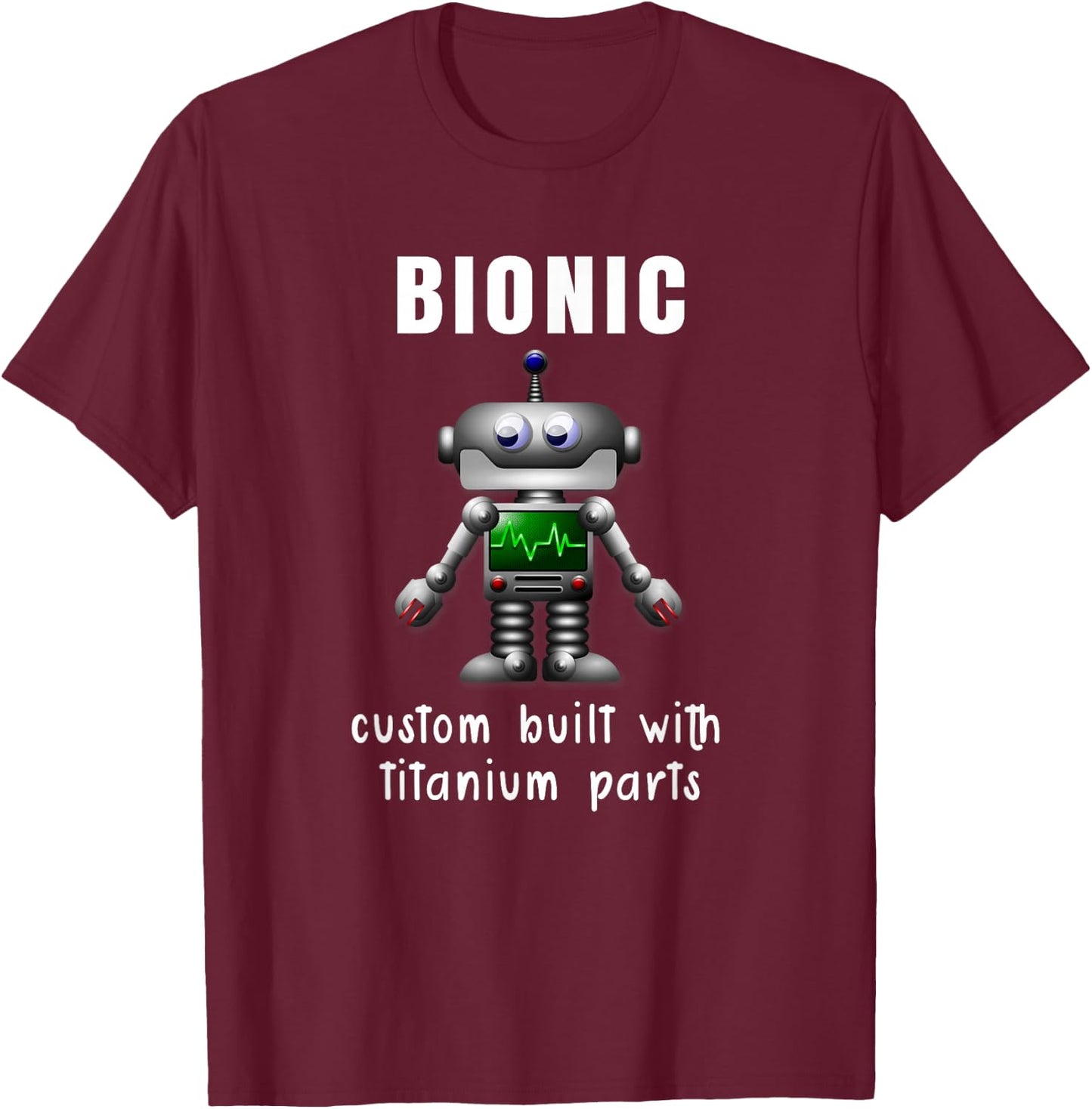 BIONIC Custom Built Titanium Parts Knee or Hip Replacement T-Shirt - T-Shirt | Maroon