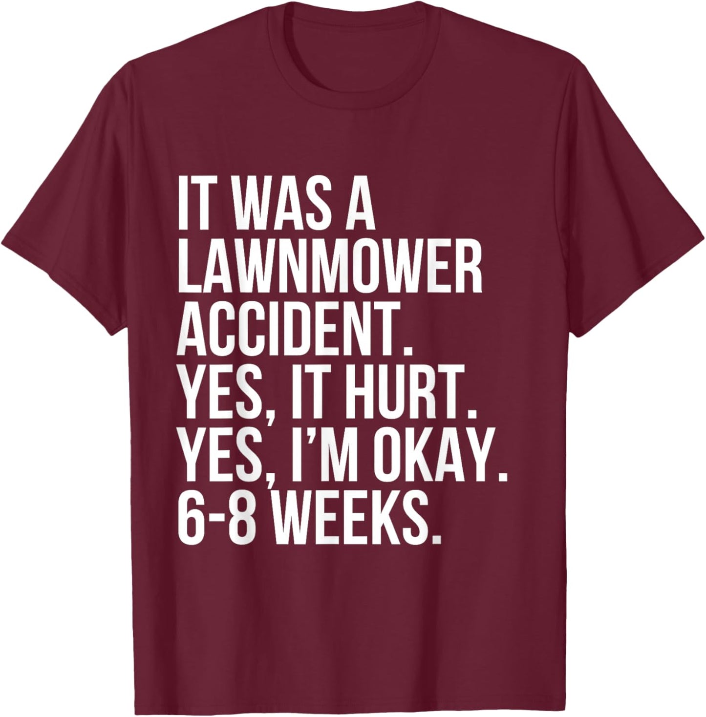 Lawnmower Accident Yes Hurt 6-8 Weeks Funny Broken Bone Gift T-Shirt - T-Shirt | Maroon