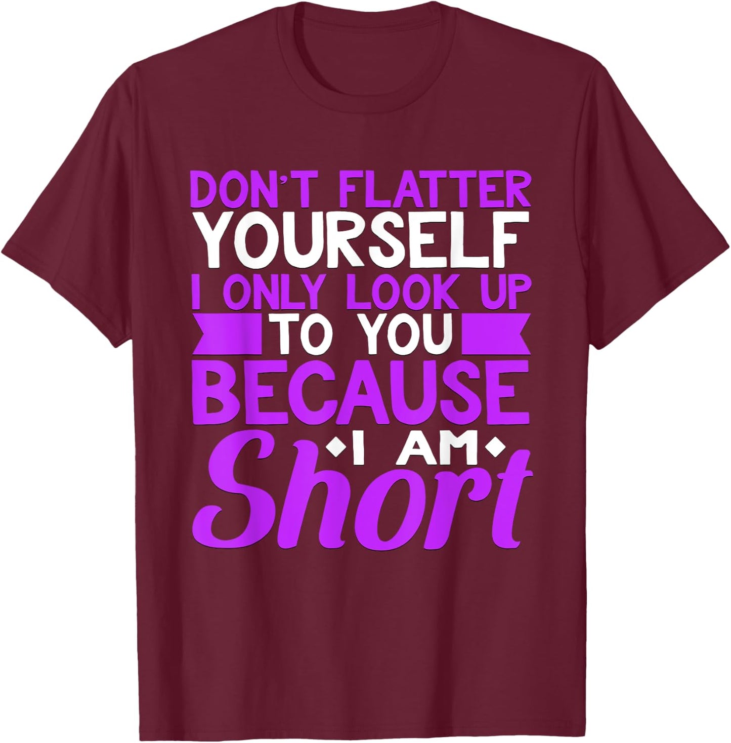 Don't Flatter Yourself I Only Look Up to You Short T-Shirt - T-Shirt | Maroon