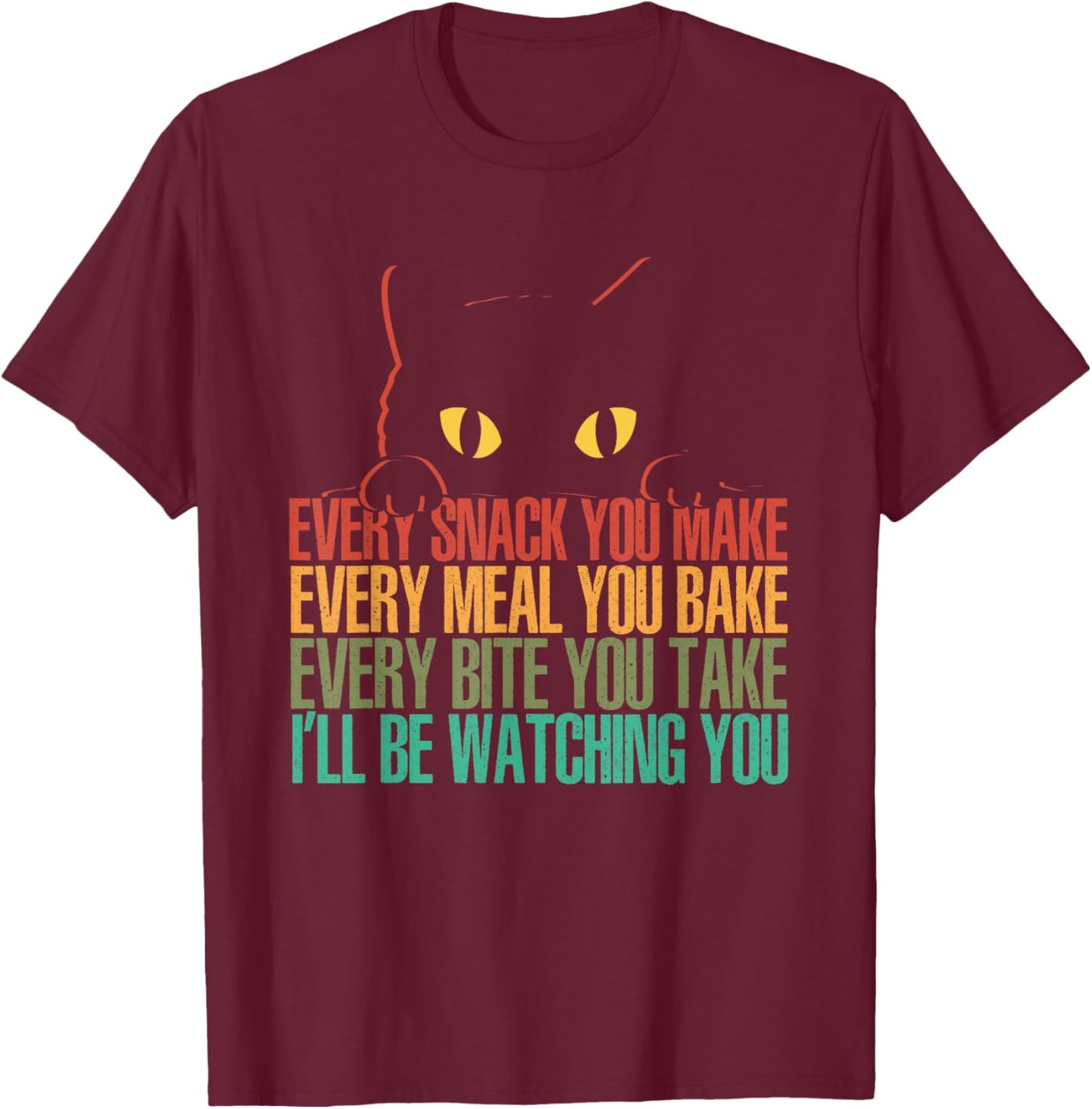 Every Snack You Make I'll Be Watching You | Funny Cat T-Shirt - T-Shirt | Maroon