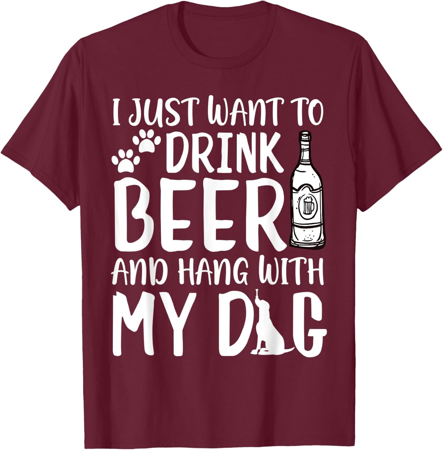I Just Want to Drink Beer and Hang with My Dog Drinking Love Men Women T-Shirt - T-Shirt | Maroon