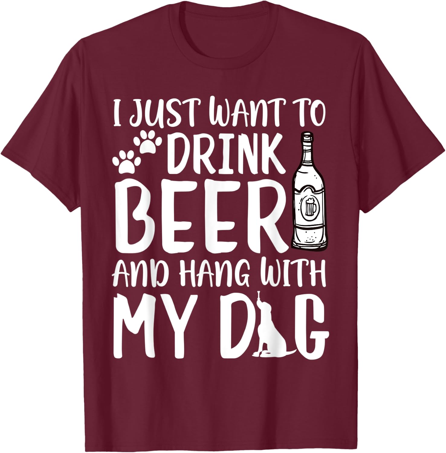 I Just Want to Drink Beer and Hang with My Dog Drinking Love Men Women T-Shirt - T-Shirt | Maroon