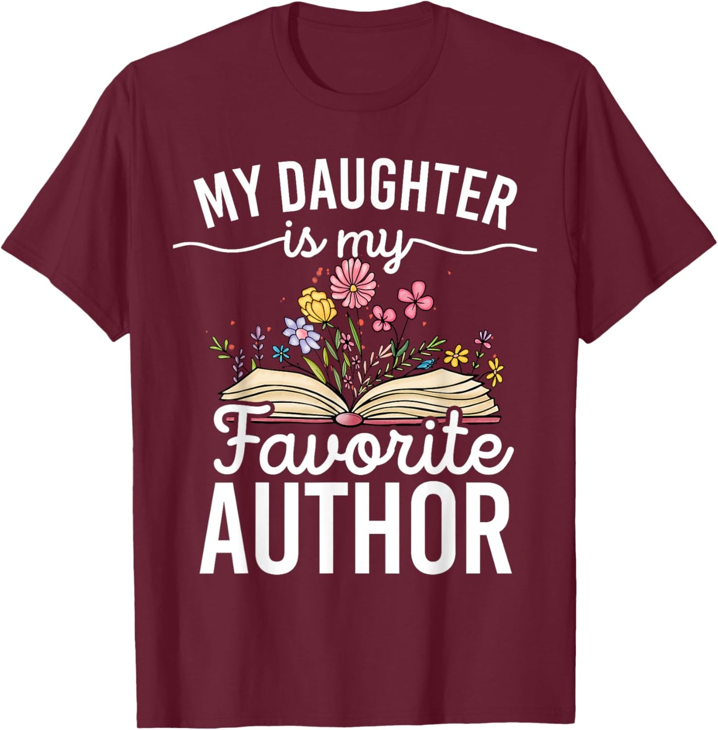 My Daughter Is My Favorite Author Support Book Writer T-Shirt - T-Shirt | Maroon