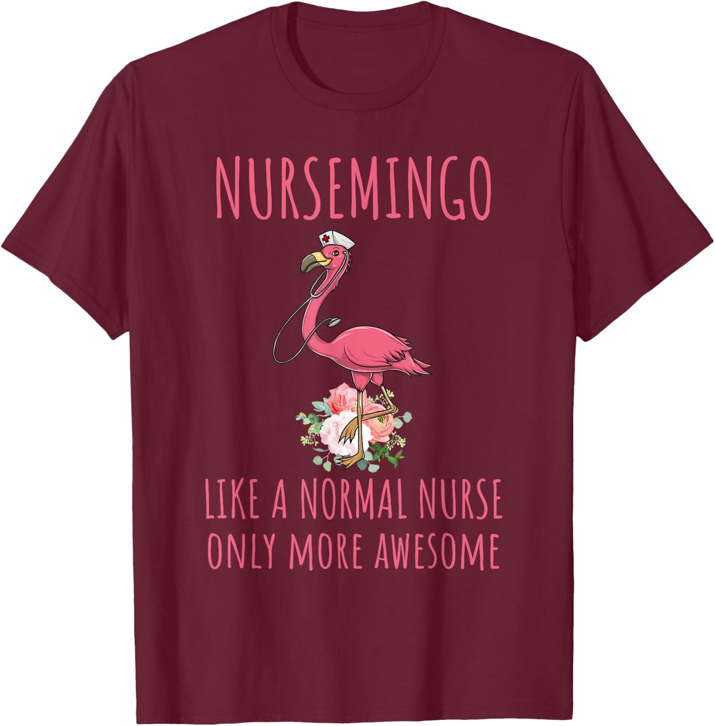 Nursemingo Like A Normal Nurse Only More Awesome Flamingo T-Shirt - T-Shirt | Maroon