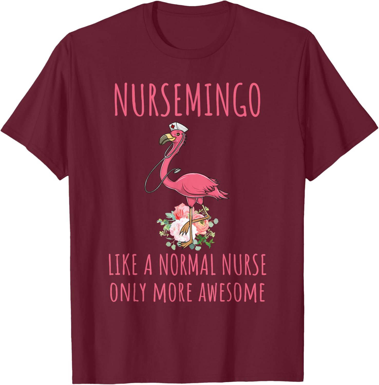 Nursemingo Like A Normal Nurse Only More Awesome Flamingo T-Shirt - T-Shirt | Maroon