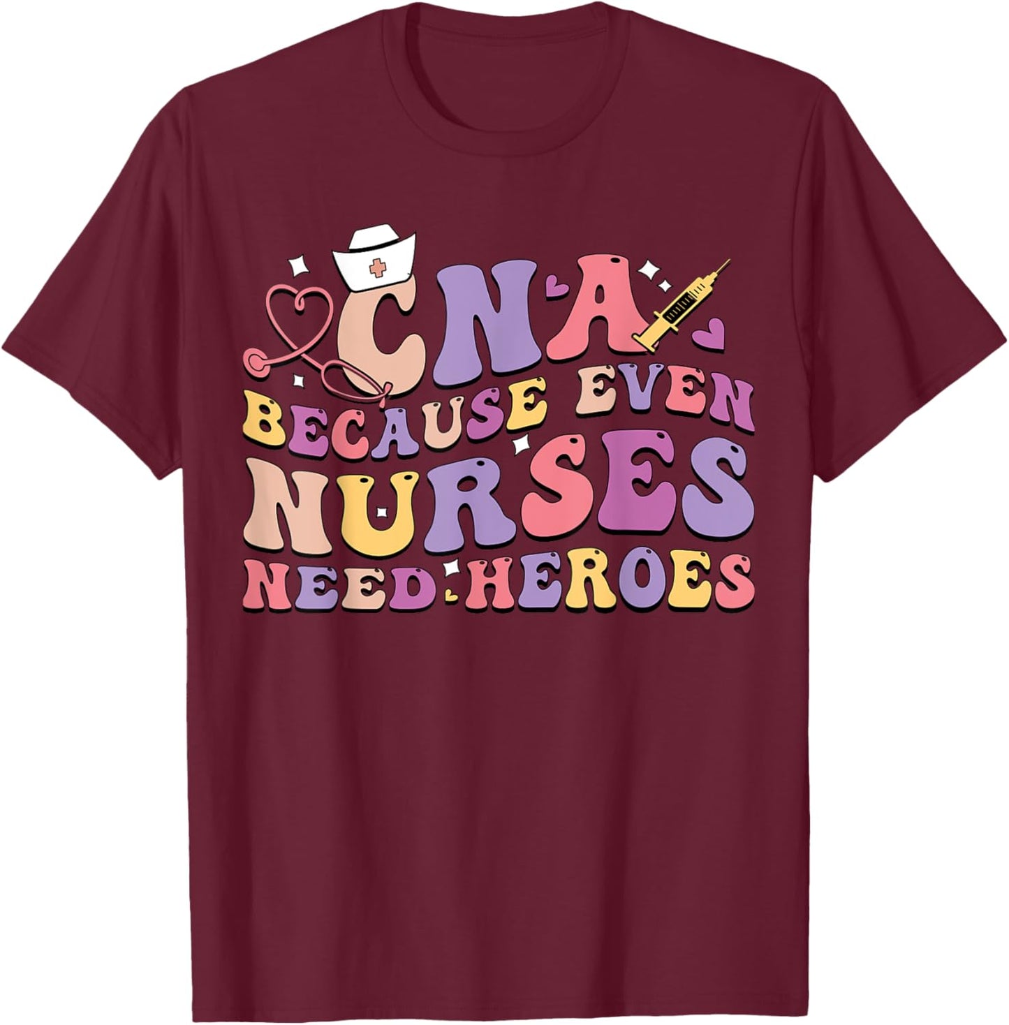 CNA Because Even Nurses Need Heroes Funny Nurse T-Shirt - T-Shirt | Maroon