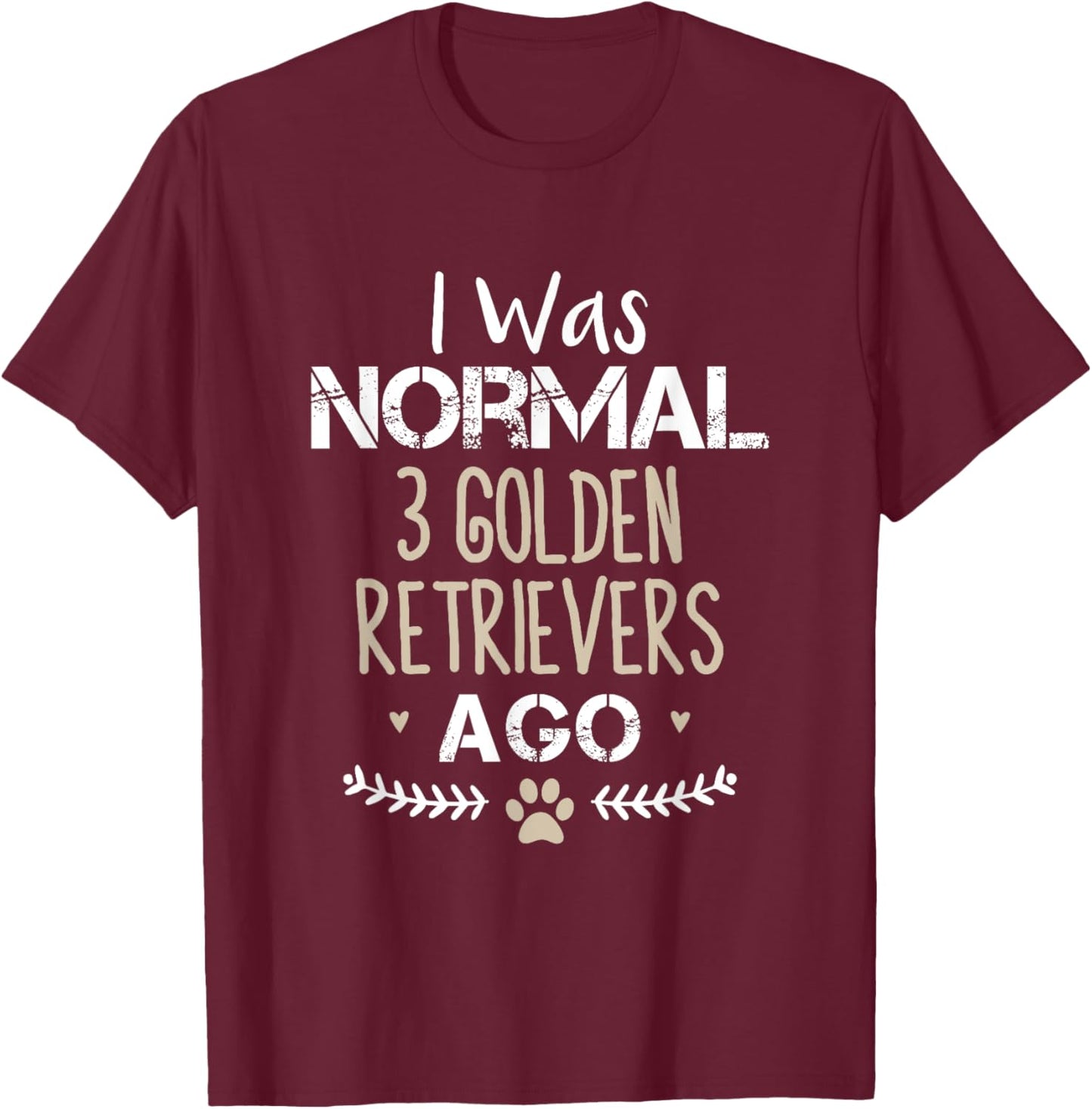 I Was Normal 3 Golden Retrievers Ago Golden Retriever Dog Women T-Shirt - T-Shirt | Maroon