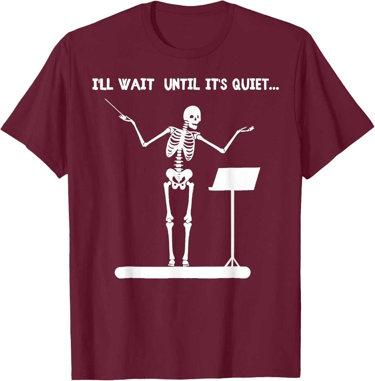 I'll Wait Until It's Quiet Funny Skeleton Conductor T-Shirt - T-Shirt | Maroon
