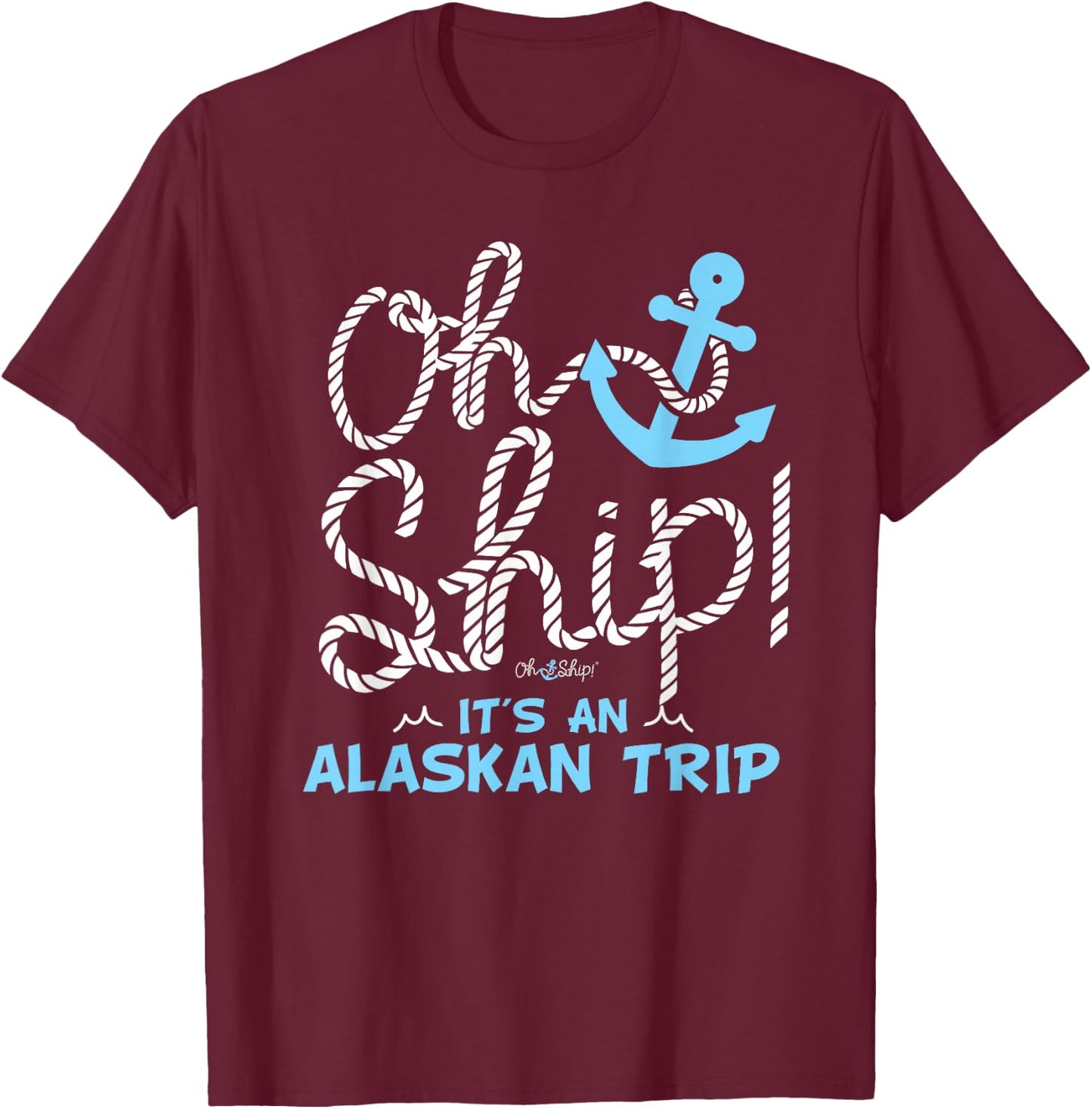 Oh Ship It's an Alaskan Trip - Matching Alaska Cruise T-Shirt - T-Shirt | Maroon