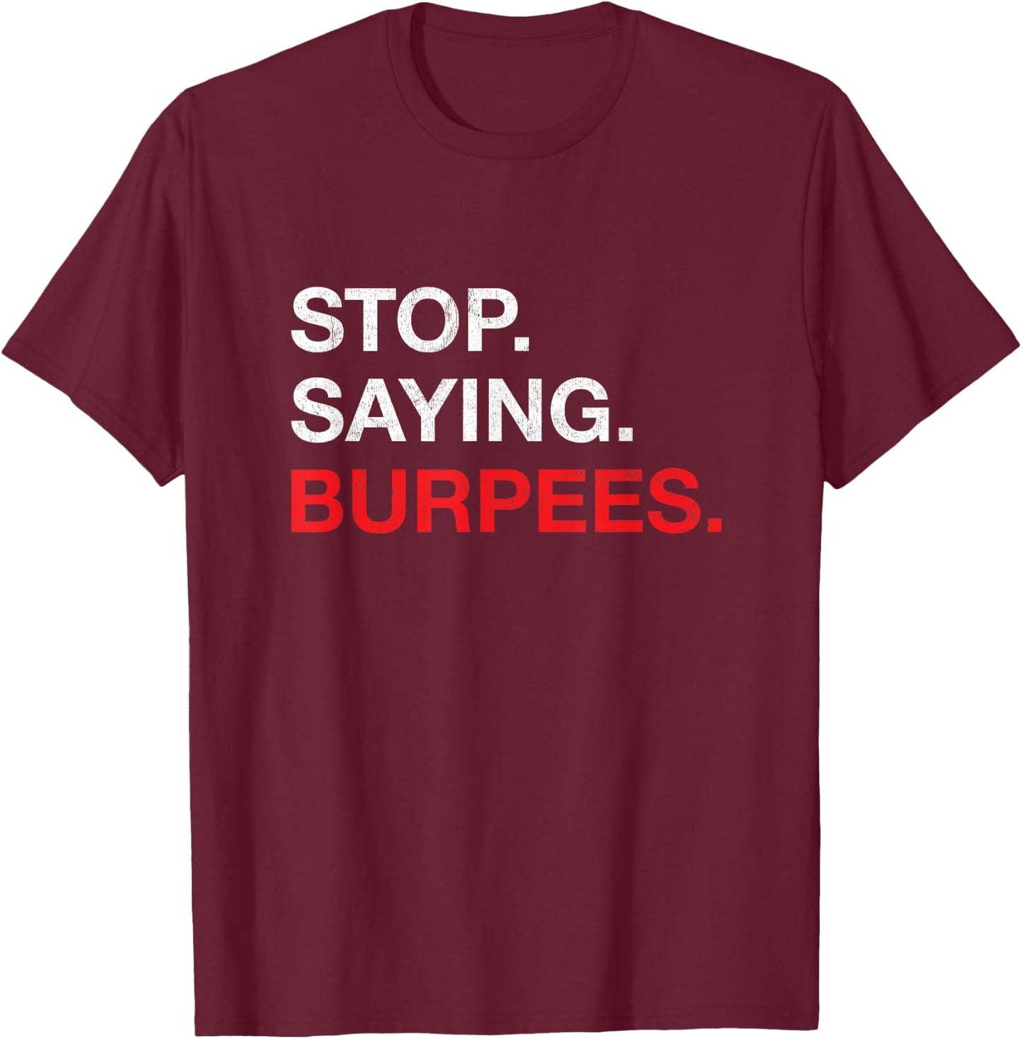 Stop Saying Burpees Exercise Bodybuilding Joke T-Shirt - T-Shirt | Maroon