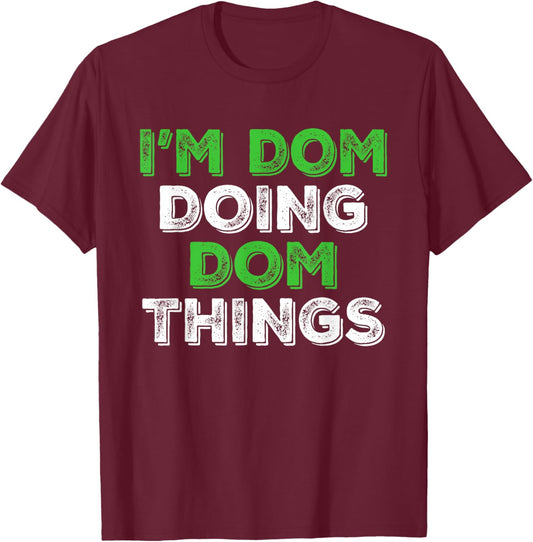 I'm Dom Doing Dom Things Funny Personalized First Name T-Shirt - T-Shirt | Maroon