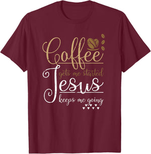 Coffee Gets Me Started Jesus Keeps Me Going Jesus T-Shirt - T-Shirt | Maroon