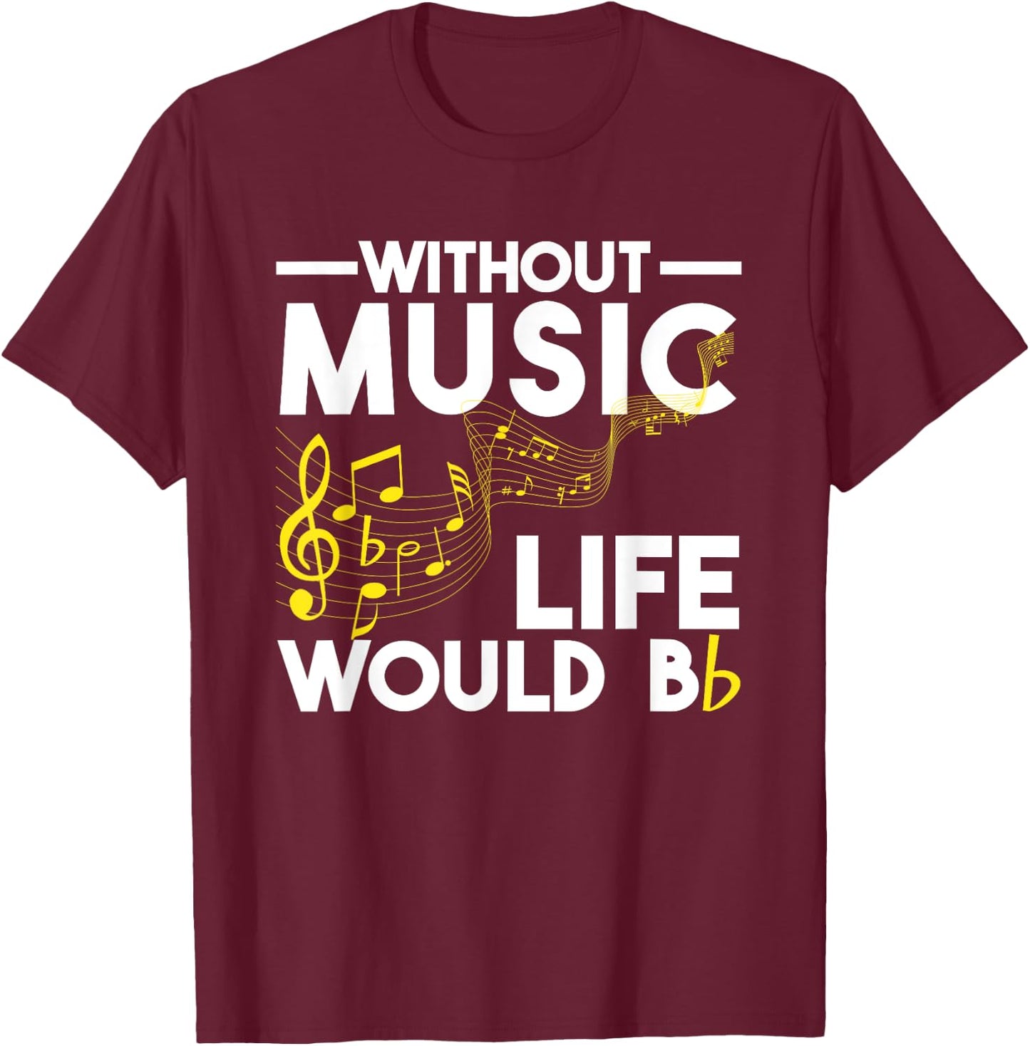Without Music Life Would Be Flat Funny Musical Notes Pun T-Shirt - T-Shirt | Maroon