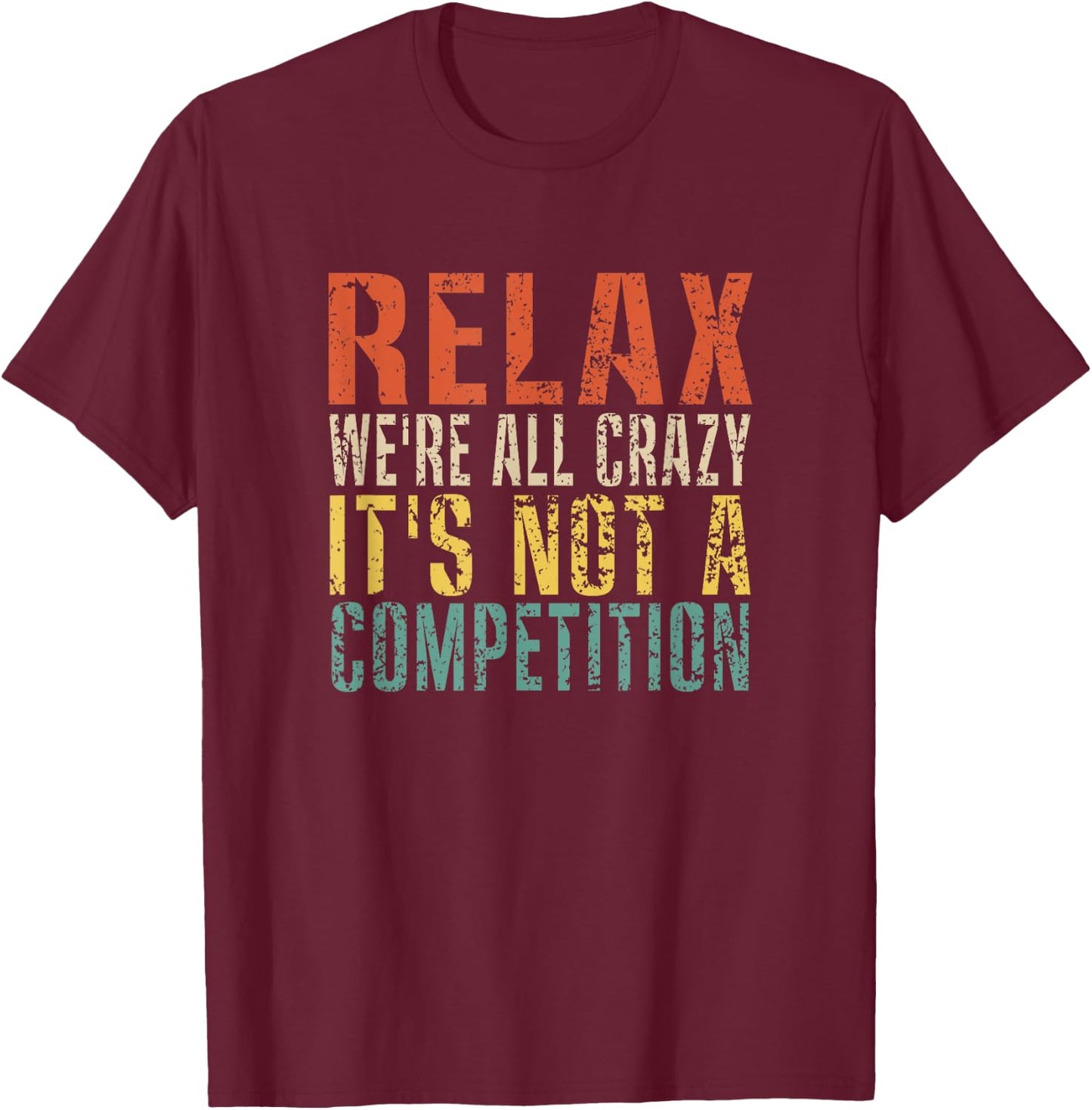 Relax We're All Crazy It's Not A Competition Funny Vintage T-Shirt - T-Shirt | Maroon