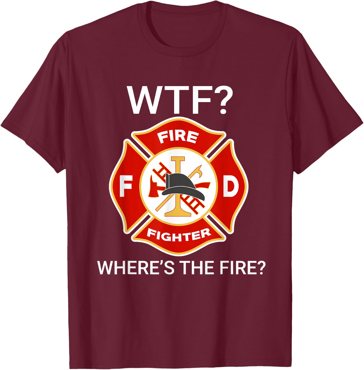 WTF Where's The Fire Funny Firefighter sayings T-Shirt - T-Shirt | Maroon