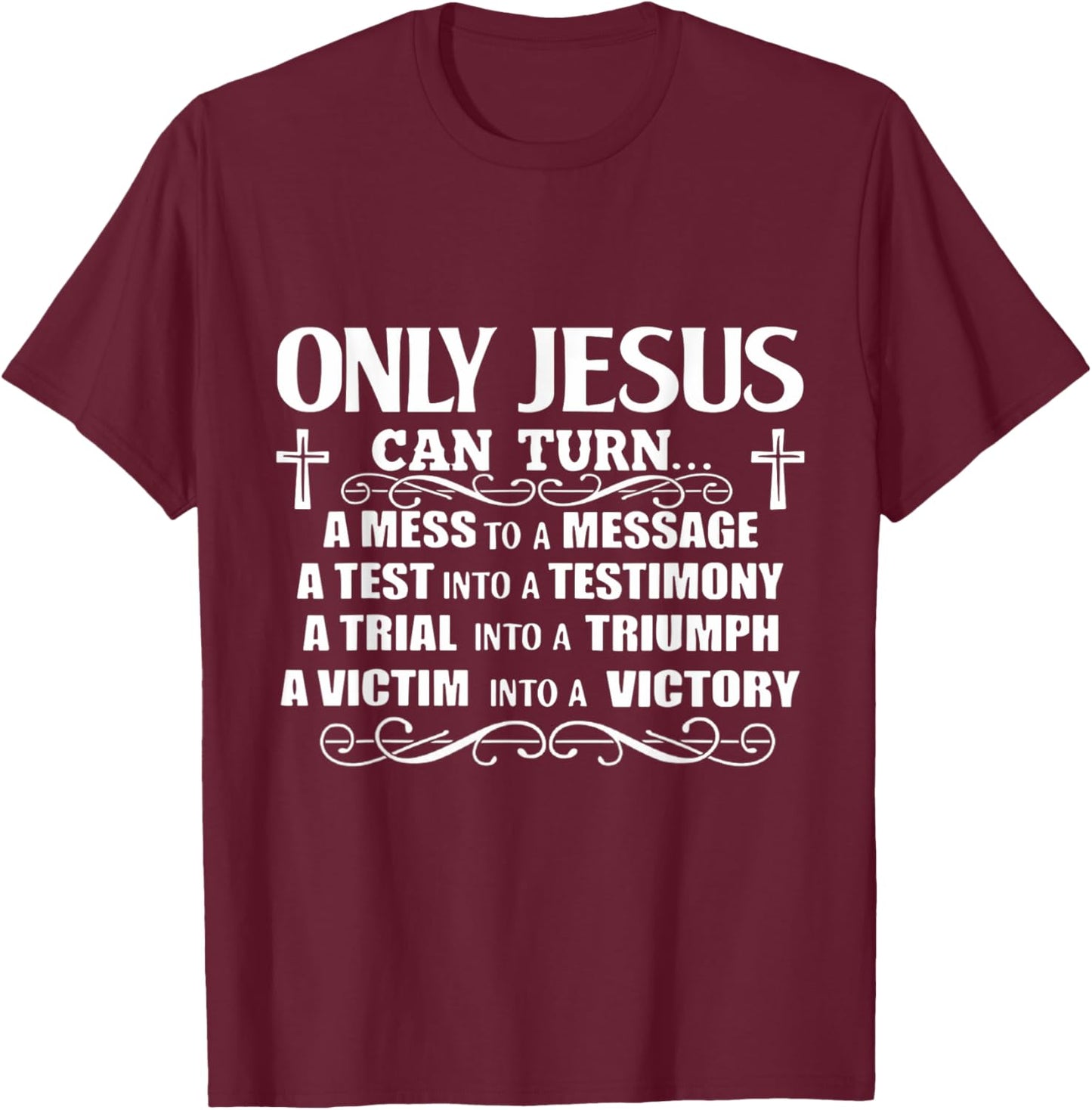 Only Jesus Can Turn A Mess To A Message Test Into Testimony T-Shirt - T-Shirt | Maroon