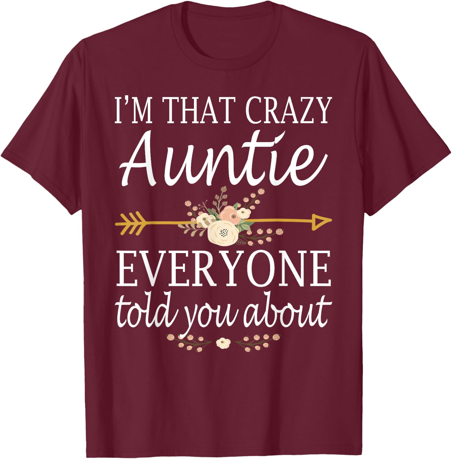 I'm That Crazy Auntie Everyone Told You About Mother's Day T-Shirt - T-Shirt | Maroon