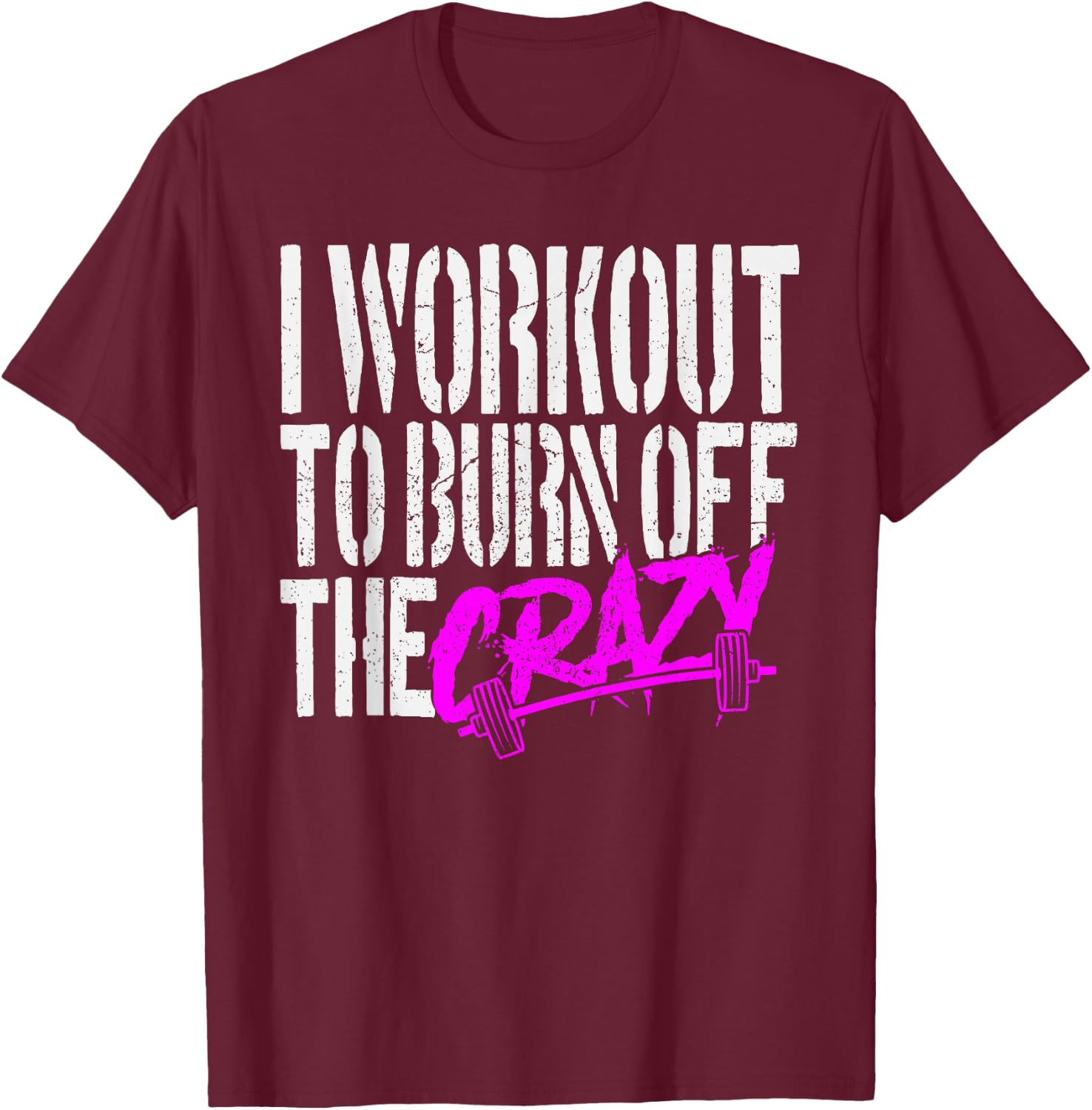 I Workout to Burn Off the Crazy T-Shirt - T-Shirt | Maroon